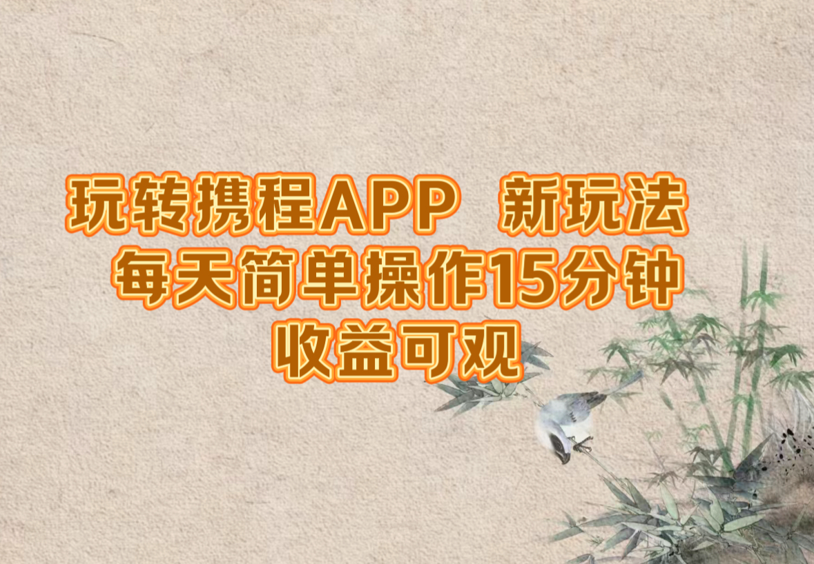 玩转携程APP,新玩法,每天简单操作15分钟,收益可观-吾爱网创