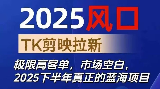 2025风口TK剪映capcut拉新项目，极限高客单，市场空白，2025下半年真正的蓝海项目-吾爱网创