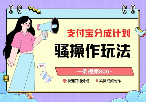 支付宝分成计划骚操作教程，一条视频800+，快速开通分成计划撸收益【揭秘】-吾爱网创