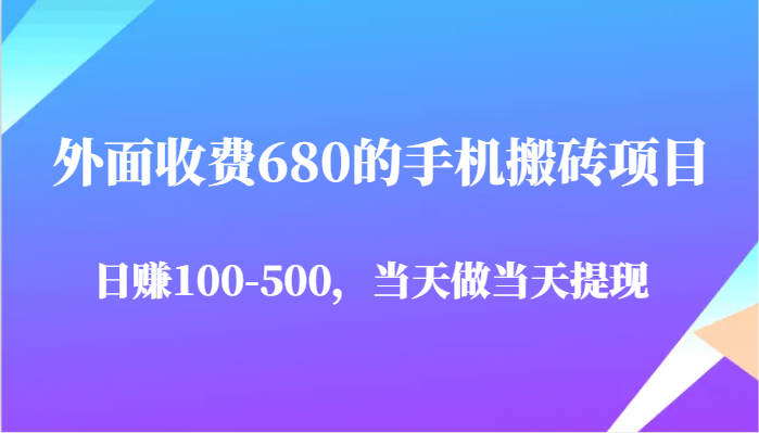 外面收费680的手机搬砖项目，日赚100-500完全没有问题，当天做当天提现-吾爱网创