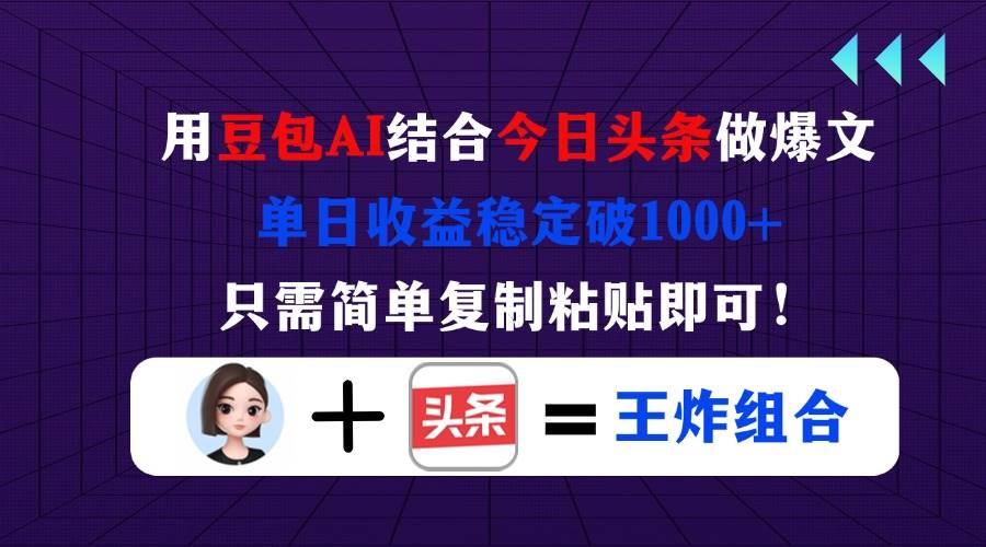 （14334期）用豆包结合今日头条做爆文，单日收益稳定破1000+，只需简单复制粘贴即可！-吾爱网创
