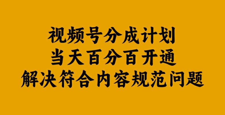 视频号分成计划当天百分百开通解决符合内容规范问题【揭秘】-吾爱网创