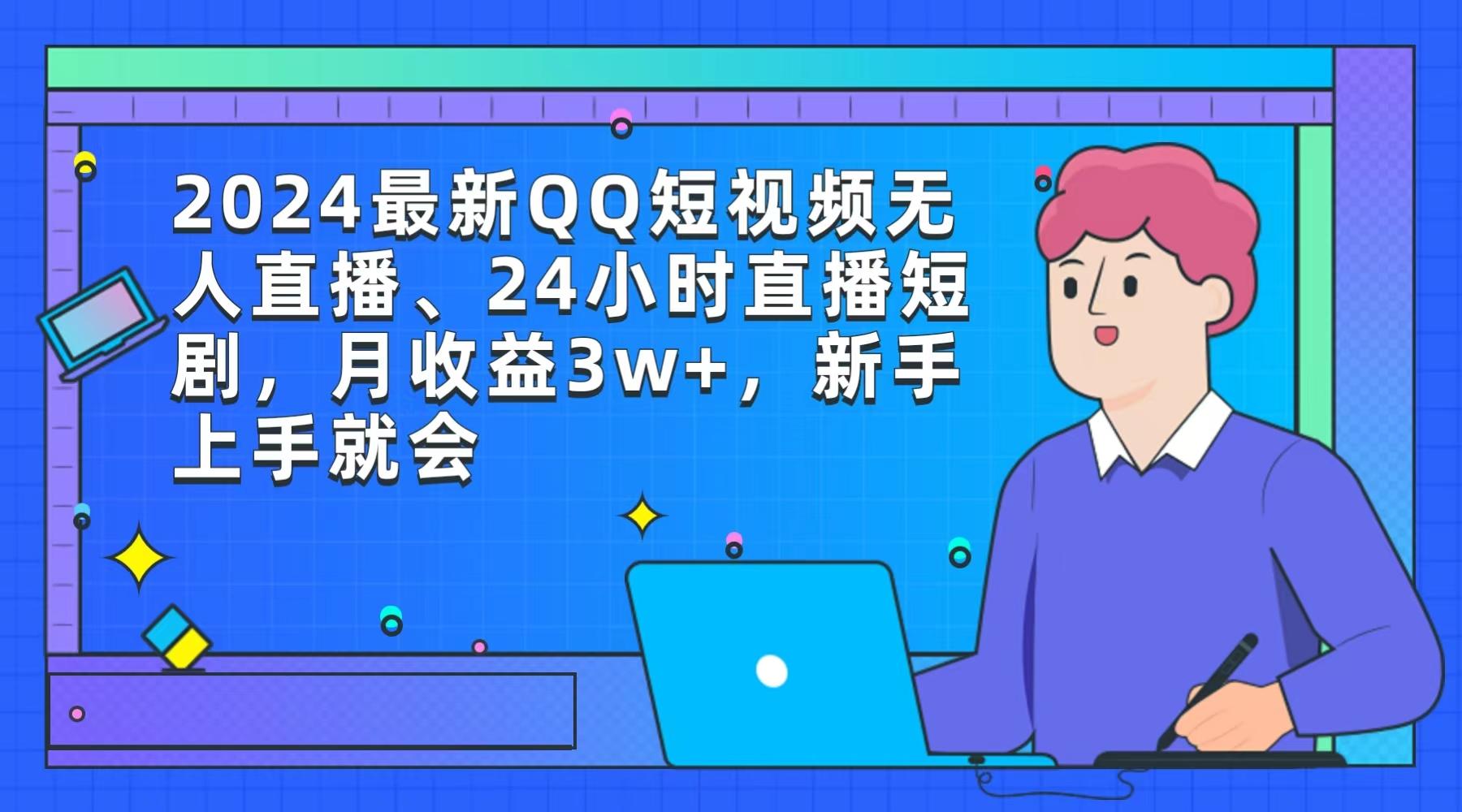 (9378期)2024最新QQ短视频无人直播、24小时直播短剧，月收益3w+，新手上手就会-吾爱网创