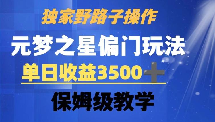 独家野路子玩法，无视机制，元梦之星偏门操作，单日收益3500+，保姆级教学【揭秘】-吾爱网创