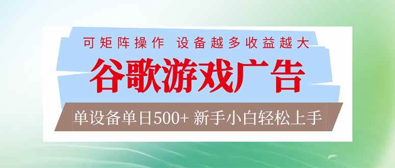 （17068期）谷歌游戏广告 脚本全自动运行 单设备日入500+ 可矩阵放大，设备越多收益越大，新手小白轻松…-吾爱网创