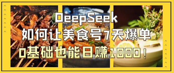 DeepSeek如何让美食号7天爆单，0基础也能日入1k-吾爱网创