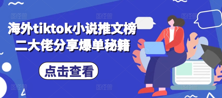 海外tiktok小说推文榜二大佬分享爆单秘籍-吾爱网创