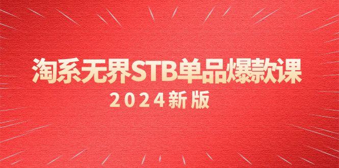 淘系 无界STB单品爆款课(2024)付费带动免费的核心逻辑，万相台无界关…-吾爱网创