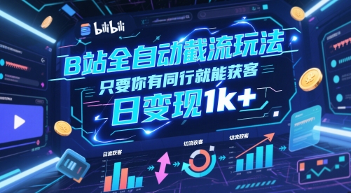 B站全自动截流玩法只要你有同行就能获客，日变现1k+【揭秘】-吾爱网创