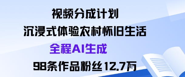 视频分成计划：沉浸式体验农村怀旧生活全程AI生成98条作品粉丝12.7W-吾爱网创