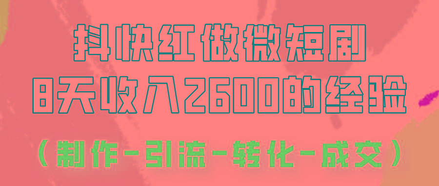 抖快做微短剧，8天收入2600+的实操经验，从前端设置到后期转化手把手教！-吾爱网创