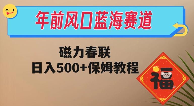 年前风口蓝海赛道，磁力春联，日入500+保姆教程-吾爱网创