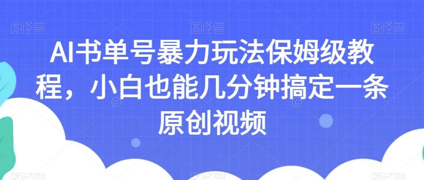 AI书单号暴力玩法保姆级教程,小白也能几分钟搞定一条原创视频【揭秘】-吾爱网创