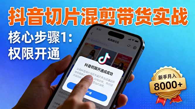 （16319期）抖音切片混剪带货实战：权限开通、商品挂车、混剪手法，新手月入8000+-吾爱网创