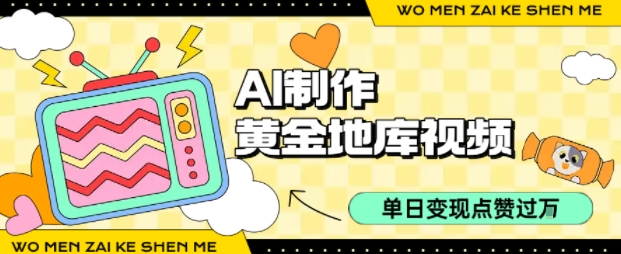 用AI制作黄金地库视频,单日变现1k+,条条点赞过W-吾爱网创