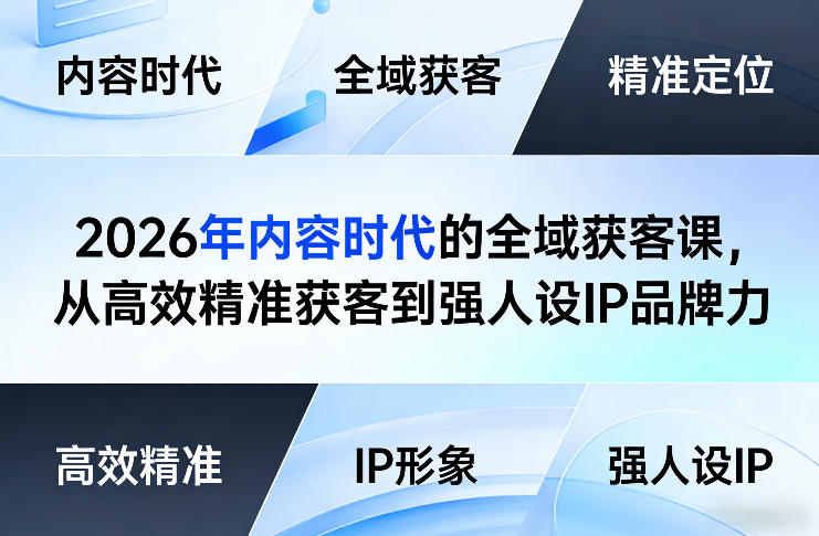 2026年内容时代的全域获客课，从高效精准获客到强人设IP品牌力-吾爱网创