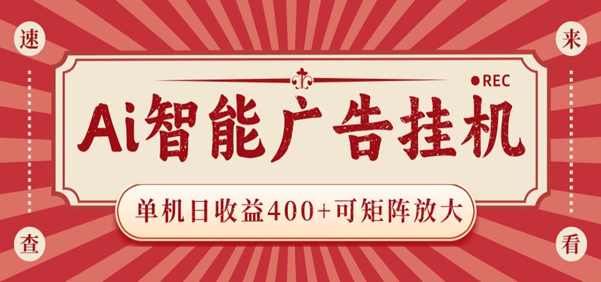 AI智能广告挂机 单机日收益400+ 可矩阵放大 设备越多收益越大 背靠大平台 绿色稳定-吾爱网创