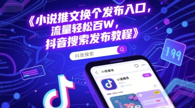 小说推文换个发布入口，流量轻松百W，抖音搜索发布教程-吾爱网创