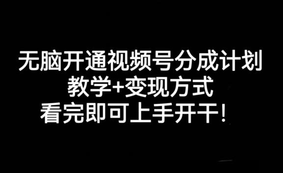 无脑开通视频号分成计划，教学+变现方式，看完即可上手开干!-吾爱网创