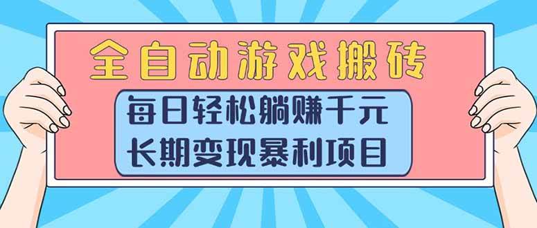 （15295期）全自动游戏搬砖，每日轻松躺赚1000+，长期变现暴利项目-吾爱网创