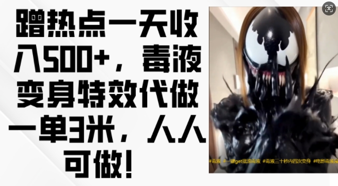 蹭热点一天收入500+，毒液变身特效代做一单3米，人人可做!-吾爱网创