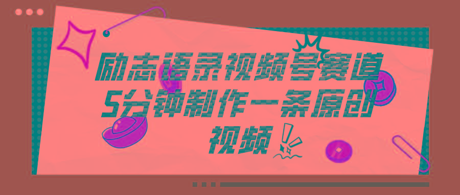 视频号励志语录赛道详解，5分钟一条，条条原创，轻松赚钱！-吾爱网创