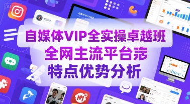 自媒体VIP全实操卓越班，全网主流平台特点优势分析-吾爱网创