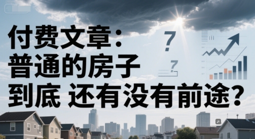 付费文章:普通的房子到底还有没有前途?-吾爱网创