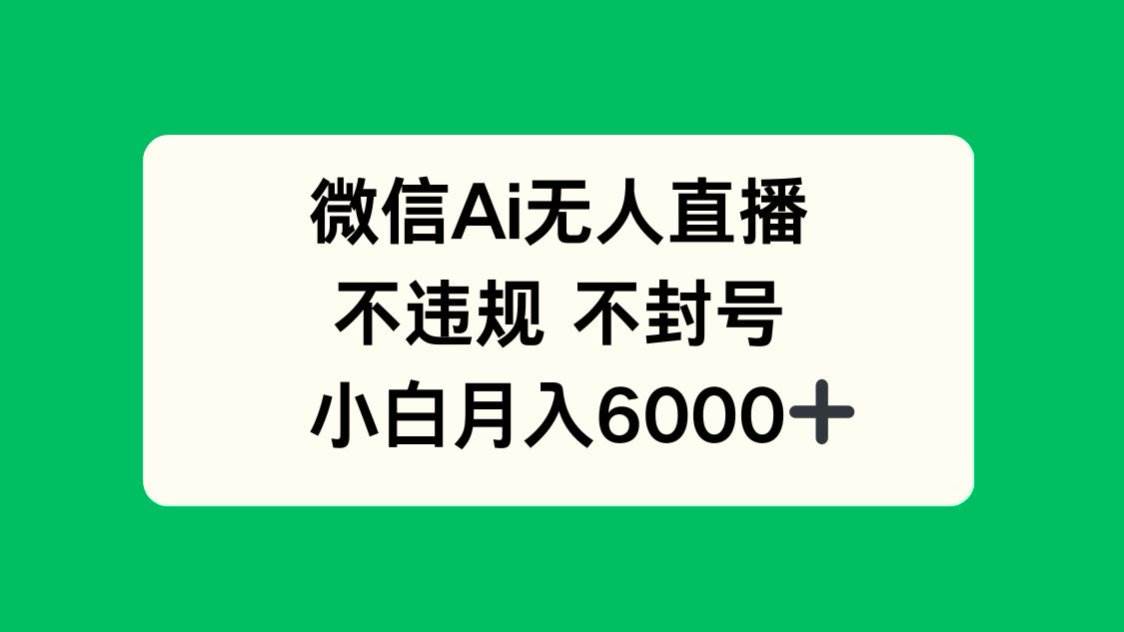 （14733期）微信AI无人直播，不违规 不封号 ，小白月入6000+-吾爱网创