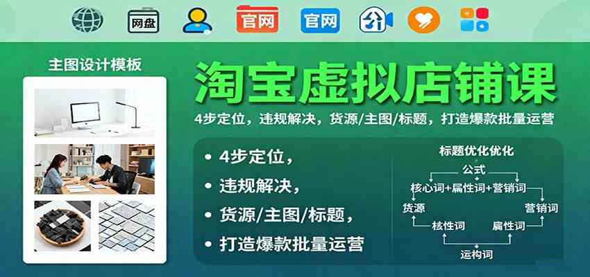 淘宝虚拟店铺课：4步定位，违规解决，货源/主图/标题，打造爆款批量运营-吾爱网创