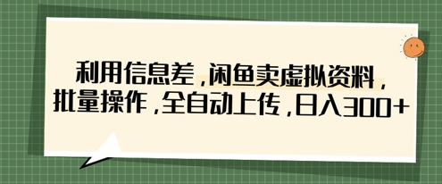 利用信息差，闲鱼卖虚拟资料，批量操作，全自动上传，日入3张-吾爱网创