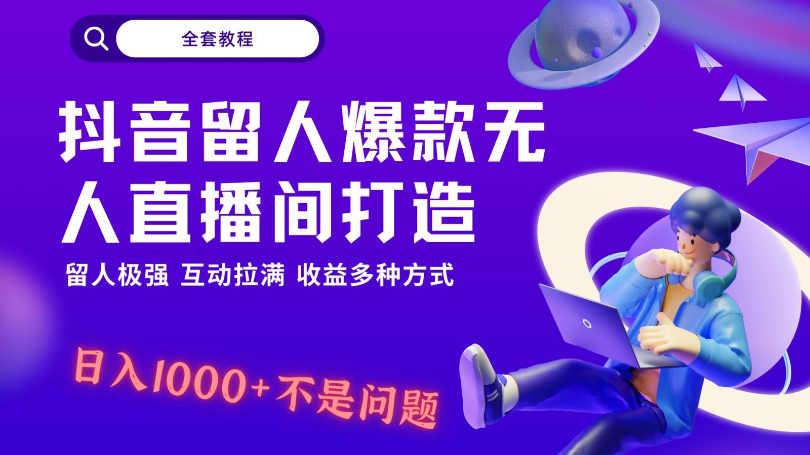 抖音留人超强无人直播间打造，解放双手，日入1k+简简单单、互动拉满！-吾爱网创
