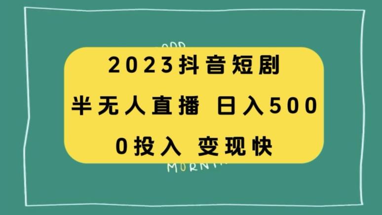 2023抖音短剧半无人直播，日入500+，附短剧素材和直播教程-吾爱网创