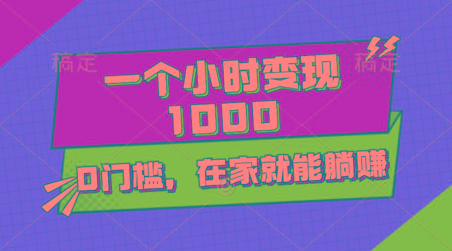 一个小时就能变现1000+，0门槛，在家一部手机就能躺赚-吾爱网创