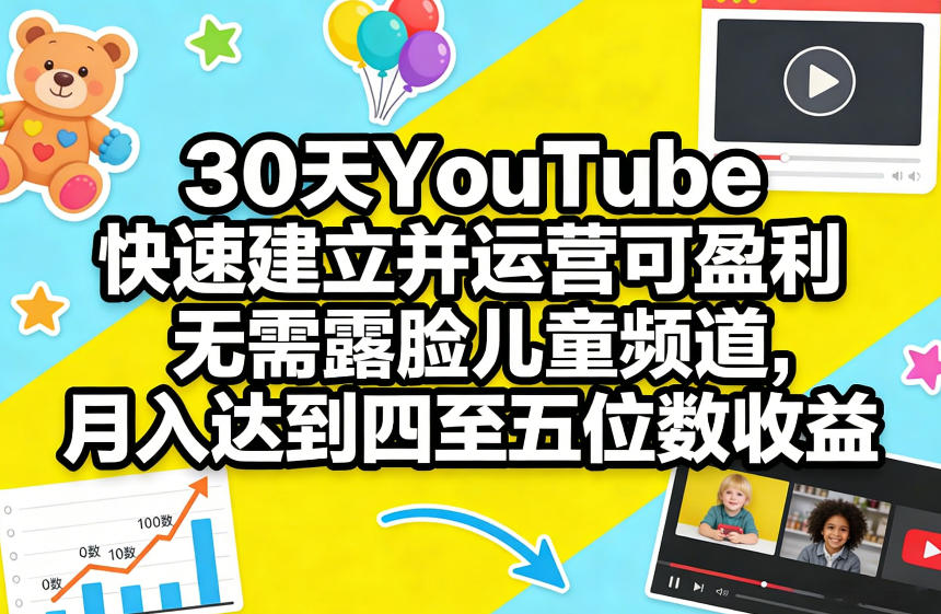 30天YouTube快速建立并运营可盈利无需露脸儿童频道，月入达到四至五位数收益-吾爱网创
