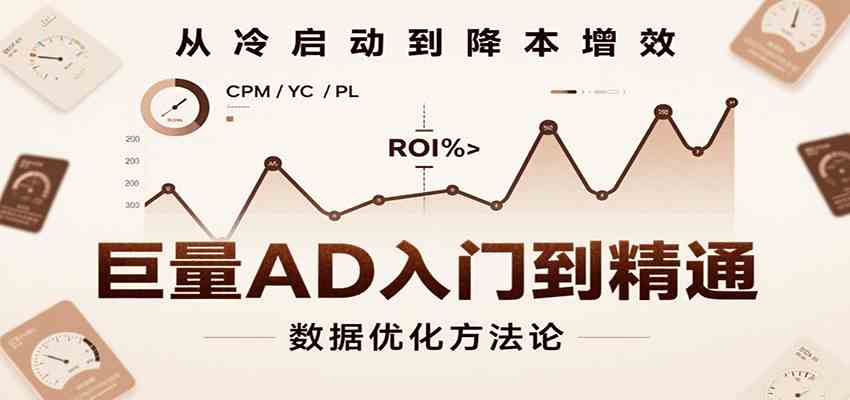 巨量AD入门到精通，含工具、设置、定向、优化等广告投放全流程-吾爱网创