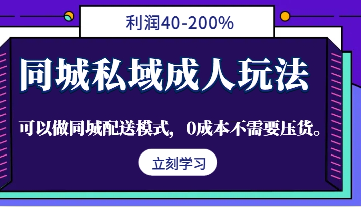 同城私域成人玩法，利润40-200%，可以做同城配送模式，0成本不需要压货。-吾爱网创