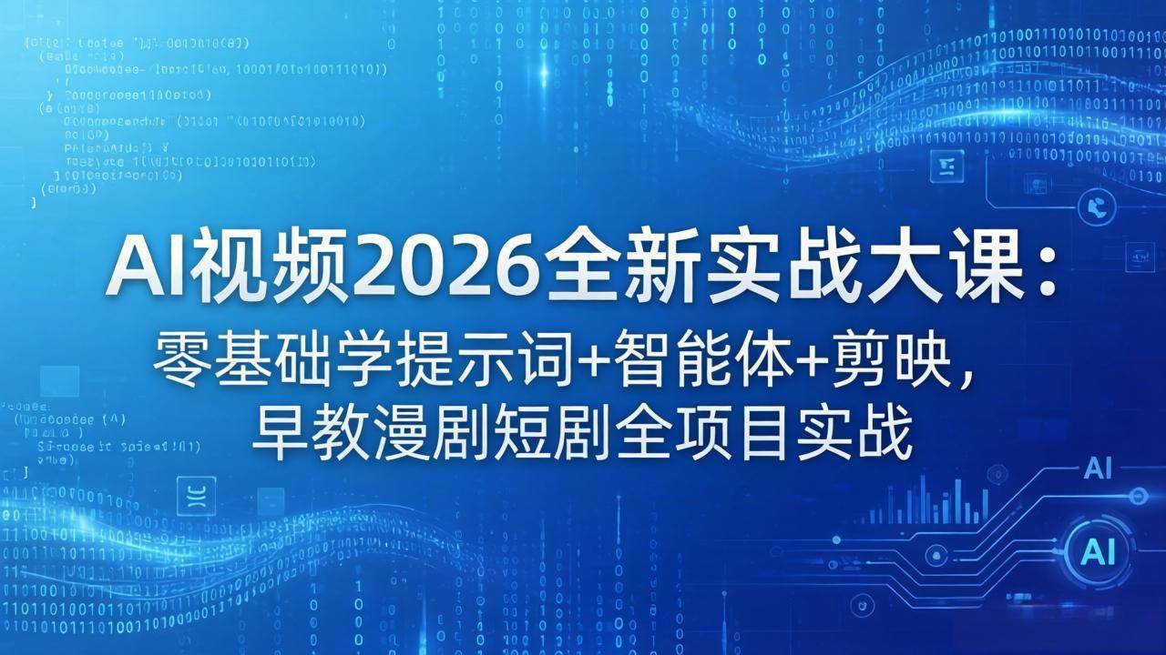 （18102期）AI视频2026全新实战大课：零基础学提示词+智能体+剪映，早教漫剧短剧全项目实战-吾爱网创