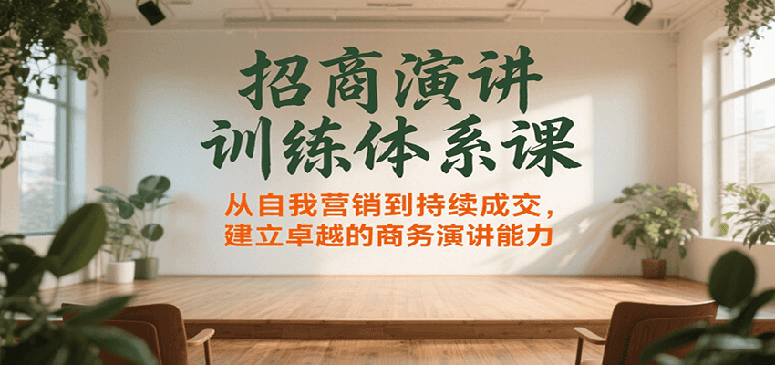 招商演讲训练体系课，从自我营销到持续成交，建立卓越的商务演讲能力-吾爱网创