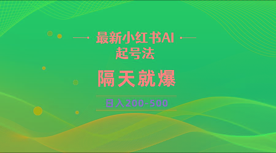最新AI小红书起号法，隔天就爆无脑操作，一张图片日入200-500-吾爱网创