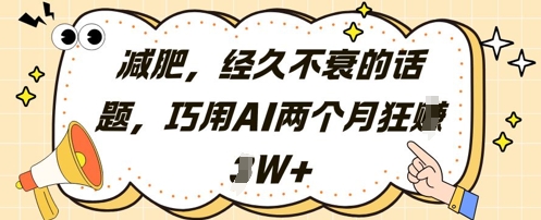 减肥，经久不衰的话题，巧用AI两个月狂挣2W+-吾爱网创