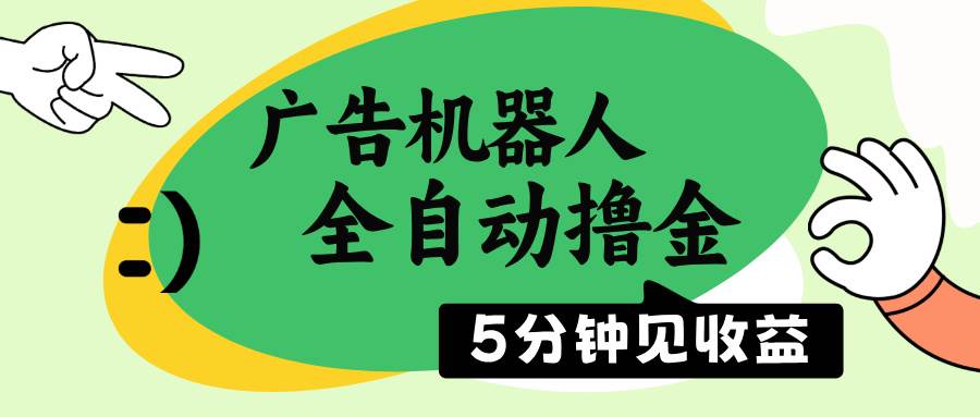 （14299期）广告机器人全自动撸金，5分钟见收益，无需人工，单机日入500+-吾爱网创