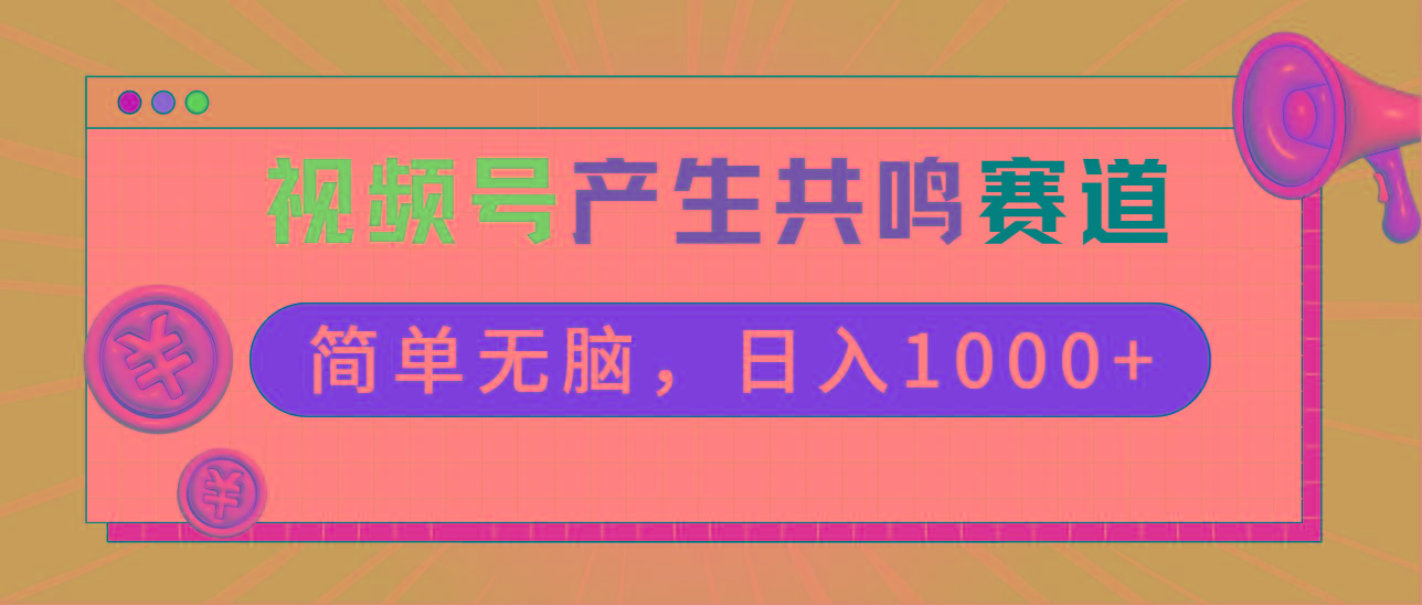 2024年视频号，产生共鸣赛道，简单无脑，一分钟一条视频，日入1000+-吾爱网创