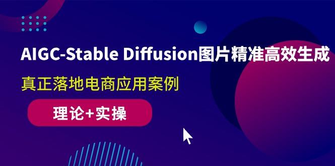 AIGC-Stable Diffusion图片精准高效生成 真正落地电商应用案例(理论+实操-吾爱网创