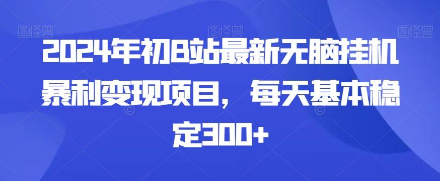 2024年初B站最新无脑挂机暴利变现项目,每天基本稳定300+-吾爱网创