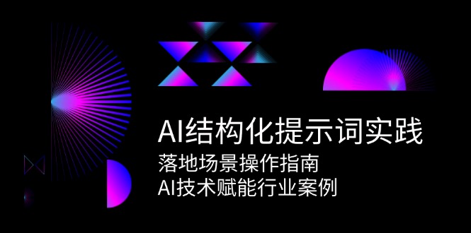 （15076期）AI结构化提示词实践，落地场景操作指南，AI技术赋能行业案例-吾爱网创