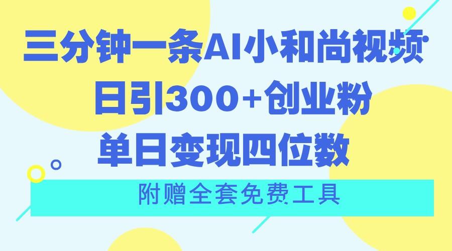 三分钟一条AI小和尚视频 ，日引300+创业粉。单日变现四位数 ，附赠全套免费工具-吾爱网创
