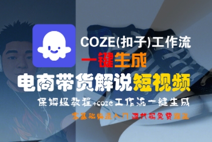 COZE(扣子)工作流一键生成电商带货解说短视频，保姆级教程，0基础快手入门-吾爱网创