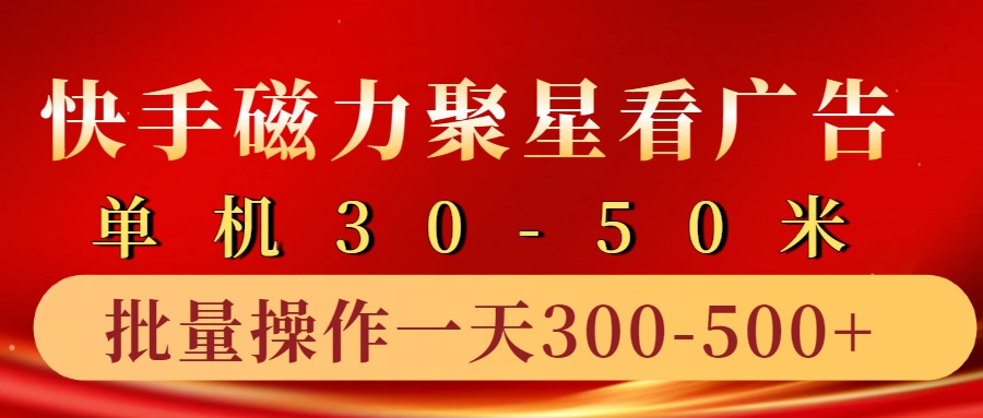 快手磁力聚星4.0实操玩法,单机30-50+10部手机一天三五张-吾爱网创