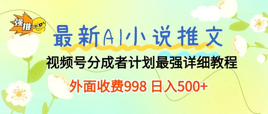 最新AI小说推文视频号分成计划 最强详细教程  日入500+-吾爱网创